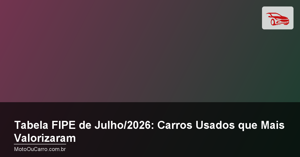 Tabela FIPE de Julho/2026: Carros Usados que Mais Valorizaram
